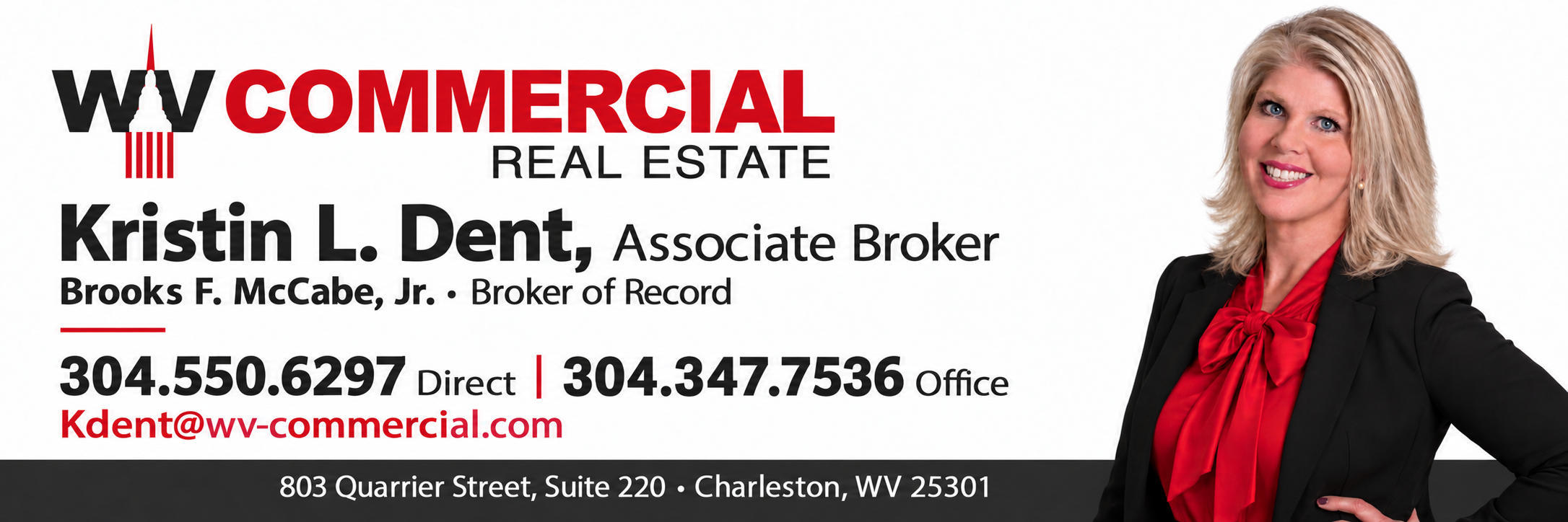 WV Commercial Real Estate. Kristin L. Dent, Associate Broker. Brooks F. McCabe, Jr., Broker of Record. Direct: 304.550.6297. Office: 304.347.7536. Kdent@wv-commercial.com. 803 Quarrier Street, Suite 220, Charleston, WV 25301.